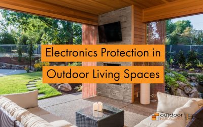 Electronics Protection in Outdoor Living Spaces