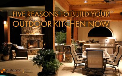 FIVE REASONS TO BUILD YOUR OUTDOOR KITCHEN NOW